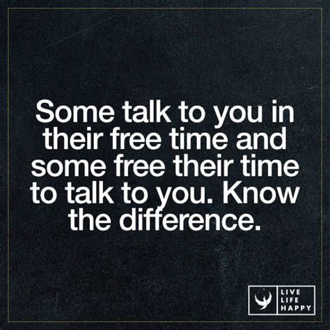 Some Talk To You In Their Free Time And Some Free Their Time To Talk