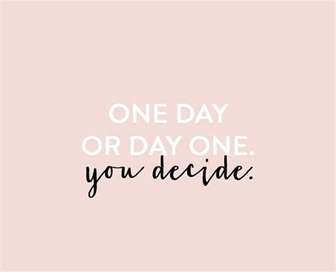 One Day Or Day One You Decide Words Quotes Inspirational Quotes