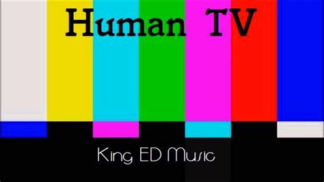 Human Tv King Ed Music Youtube