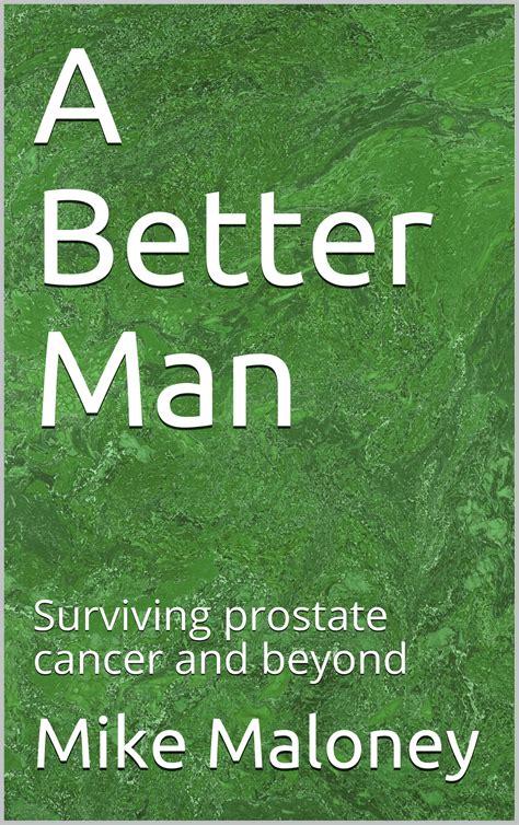 A Better Man Surviving Prostate Cancer And Beyond By Mike Maloney