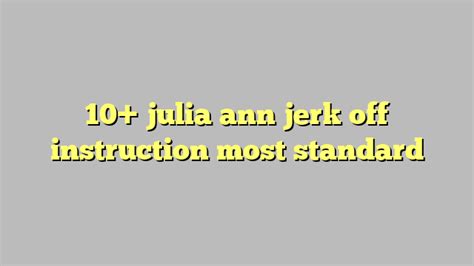 10 Julia Ann Jerk Off Instruction Most Standard Công Lý And Pháp Luật