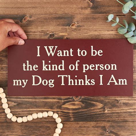 I Want To Be The Kind Of Person My Dog Thinks I Am Sign Wall Decor