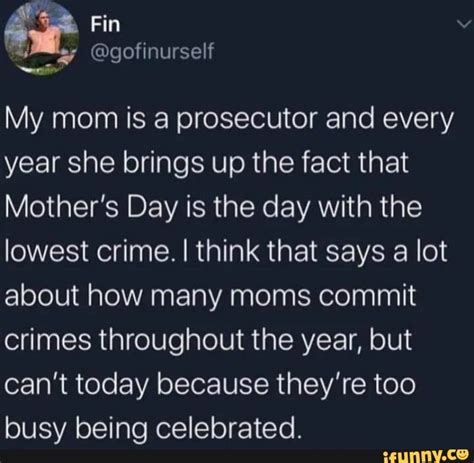 Fin My Mom Is A Prosecutor And Every Year She Brings Up The Fact That Mothers Day Is The Day