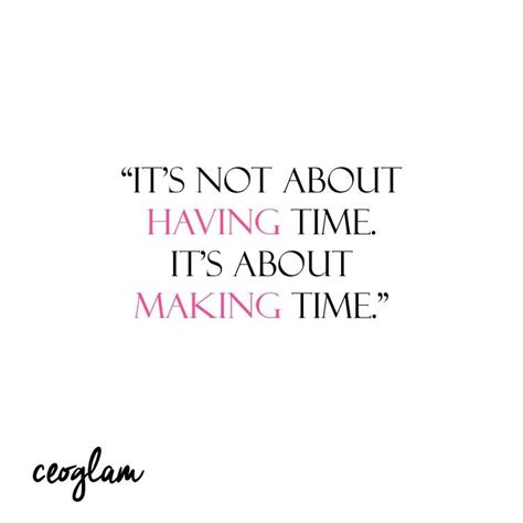 Its Not About Having Time Its About Making Time Make Time Home