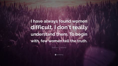 Barbara Cartland Quote “i Have Always Found Women Difficult I Dont Really Understand Them To