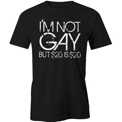 T Shirt Fashion Im Not Gay But 20 Is 20 T Shirt Funny Rude Offensive Printed T Shirts Mens