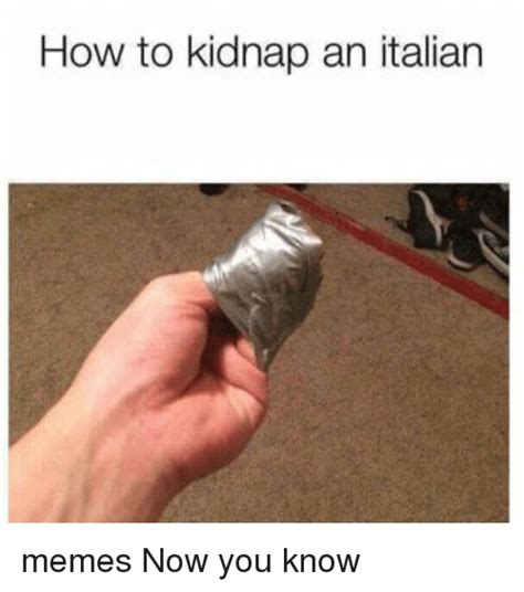 Italy memessubscribe for morewhat memes would you like to see next. How to Kidnap an Italian Memes Now You Know | Meme on ME.ME