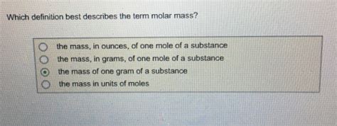 Then you need to sum the molar masses corresponding to each element in order to find the molecular weight of the whole substance. Solved: Which Definition Best Describes The Term Molar Mas ...