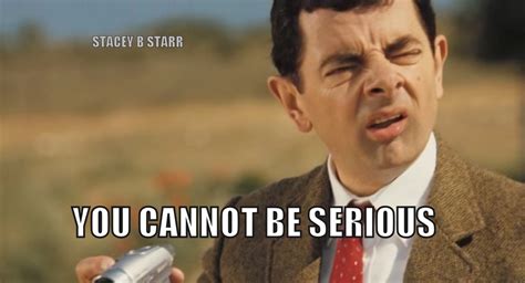 Mr Bean Cannot Be Serious Mr Bean Know Your Meme