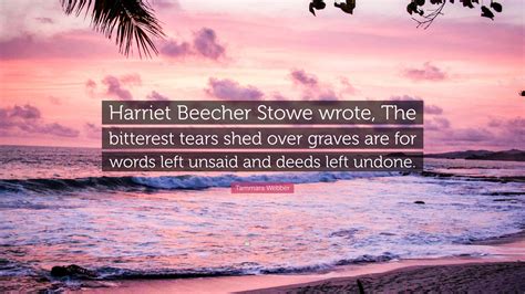 Tammara Webber Quote “harriet Beecher Stowe Wrote The Bitterest Tears