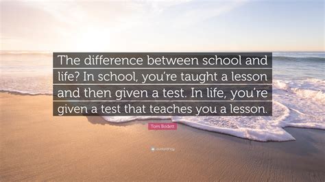 Tom Bodett Quote The Difference Between School And Life In School