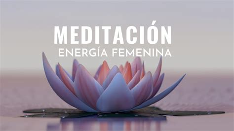 Meditación Guiada Para Conectar Con La Energía Femenina Youtube