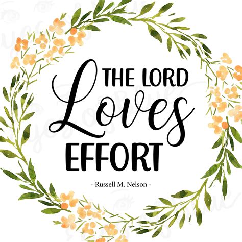 The Lord Loves Effort Russell M Nelson Quote Lds Printables Lds Ts Lds Quotes Printable