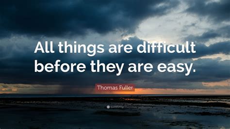 Thomas Fuller Quote All Things Are Difficult Before They Are Easy