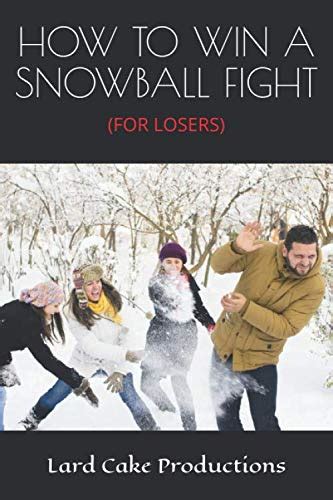 How To Win A Snowball Fight For Losers Productions Lard Cake