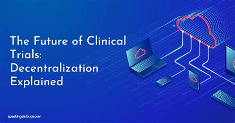 The Future Of Clinical Trials Decentralization Explained