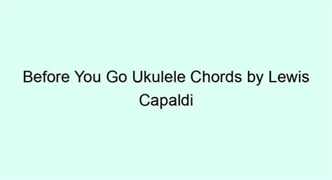 Before You Go Ukulele Chords By Lewis Capaldi Ukulele Chords And Tabs