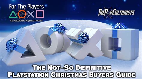 the not so definitive playstation christmas buyers guide for the players the popc ps podcast
