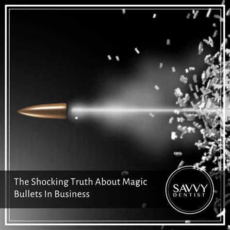 The Shocking Truth About Magic Bullets In Business Savvy Dentist