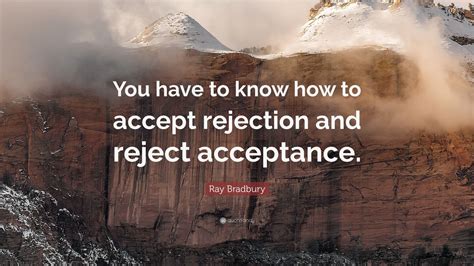 Ray Bradbury Quote “you Have To Know How To Accept Rejection And