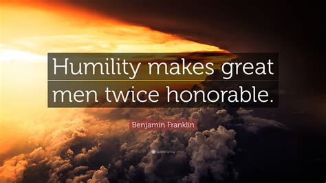Benjamin Franklin Quote Humility Makes Great Men Twice Honorable