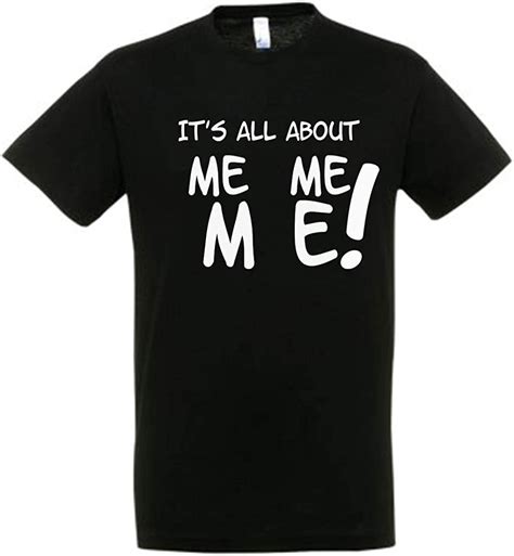Its All About Me Me Me Novelty T Shirt Uk Clothing