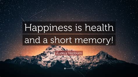 Audrey Hepburn Quote “happiness Is Health And A Short Memory” 12