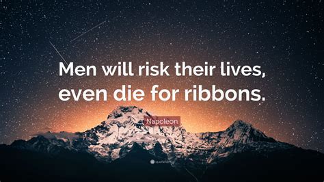 Napoleon Quote Men Will Risk Their Lives Even Die For Ribbons