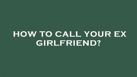 How To Call Your Ex Girlfriend Youtube