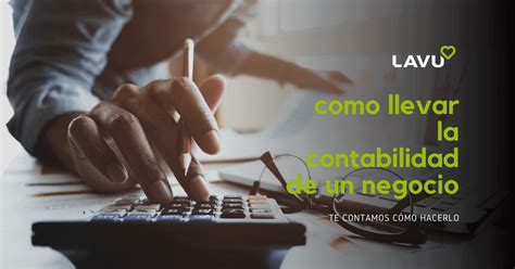 Quieres saber cómo llevar la contabilidad de tu negocio Te lo contamos