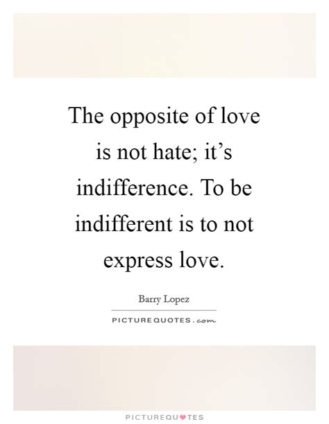 May you find great value in these indifference quotes and inspirational quotes about indifference from my large inspirational quotes and sayings database. The opposite of love is not hate; it's indifference. To be... | Picture Quotes