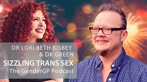 sizzling trans sex with dr lori beth bisbey and dk green gendergp podcast youtube