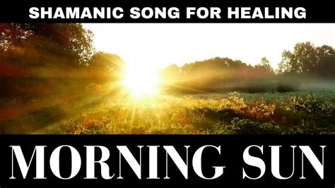 Shamanism Morning Sun Shamanic Song Youtube