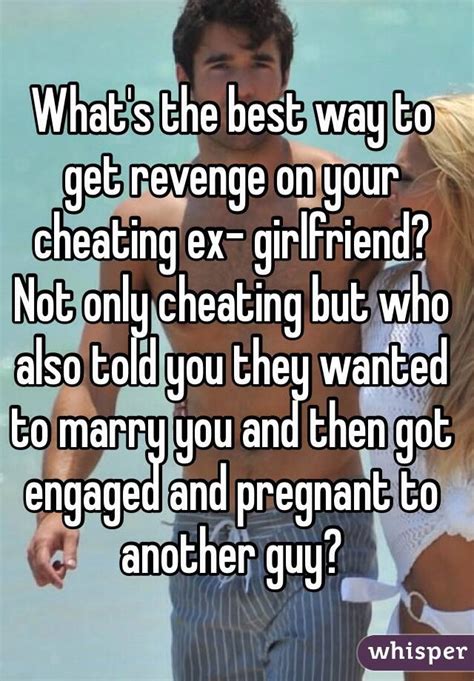 What S The Best Way To Get Revenge On Your Cheating Ex Girlfriend Not Only Cheating But Who