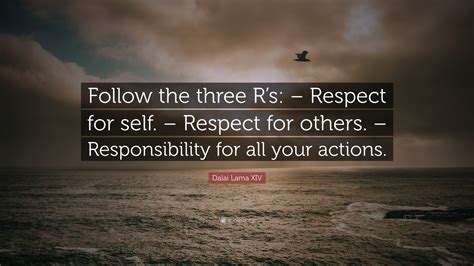 I speak to everyone in the same way, whether he is the garbage man or the president of the university. Dalai Lama XIV Quote: "Follow the three R's: - Respect for ...