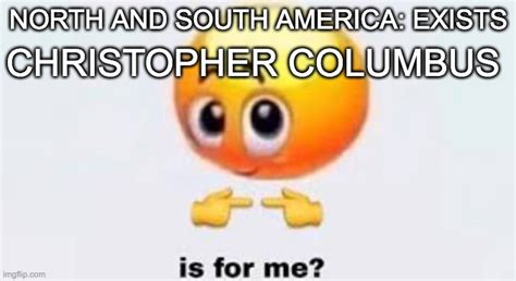 Christopher Columbus Is For Me Imgflip