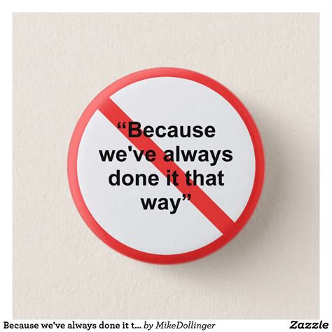 Because Weve Always Done It That Way Pinback Button