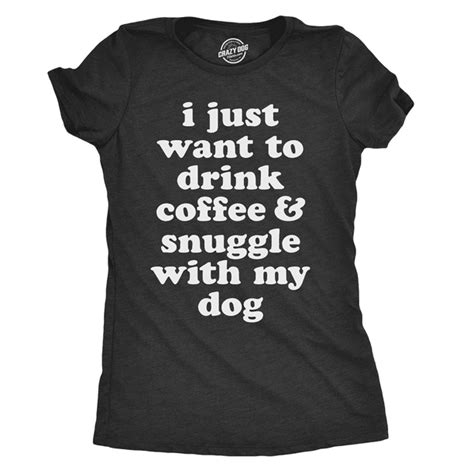 Crazy Dog T Shirts Womens I Just Want To Drink Coffee And Snuggle