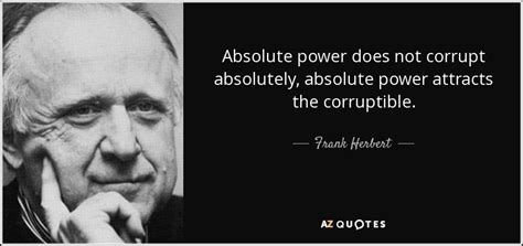 These people show inspiring expressions but are broken inside. Frank Herbert quote: Absolute power does not corrupt ...