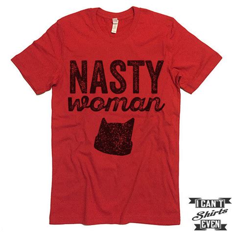 Nasty Woman T Shirt I Cant Even Shirts