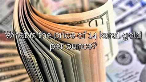 What Is The Price Of 14 Karat Gold Per Ounce Vanessa Benedict