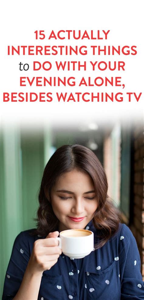 15 Actually Interesting Things To Do With Your Evening Alone Besides Watching Tv Things To Do