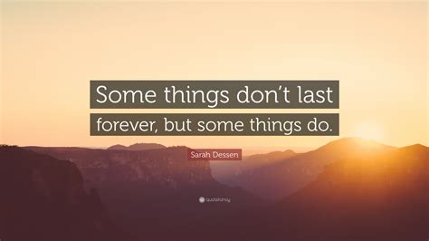 Sarah Dessen Quote “some Things Dont Last Forever But Some Things Do”