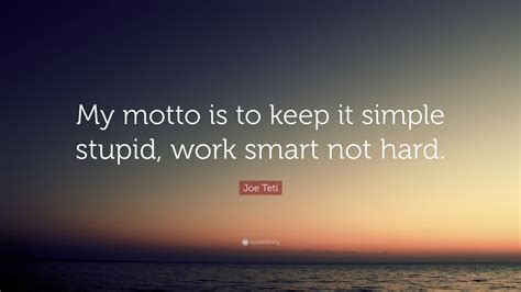 Joe Teti Quote My Motto Is To Keep It Simple Stupid Work Smart Not
