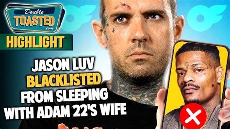 JASON LUV BLACKLISTED FROM SLEEPING WITH ADAM 22S WIFE Double Toasted
