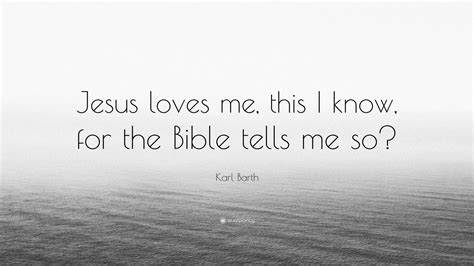 Karl Barth Quote “jesus Loves Me This I Know For The Bible Tells Me