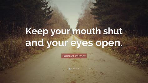 Samuel Palmer Quote Keep Your Mouth Shut And Your Eyes