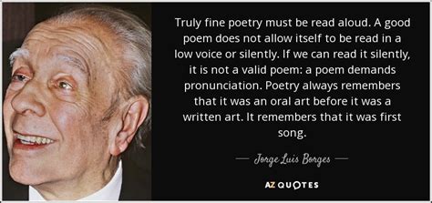 Jorge Luis Borges Quote Truly Fine Poetry Must Be Read Aloud A Good