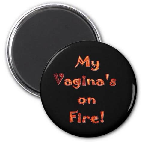 My Vagina S On Fire 2 Inch Round Magnet Zazzle