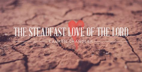 The Steadfast Love Of The Lord By Lauren Chandler Revive Our Hearts